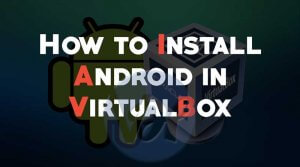 How to Install Android in VirtualBox