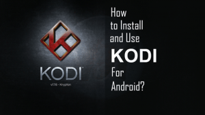 How to Install and Use Kodi For Android?