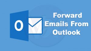 How to Forward Emails From Outlook?