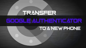 How to Transfer Google Authenticator to a New Phone